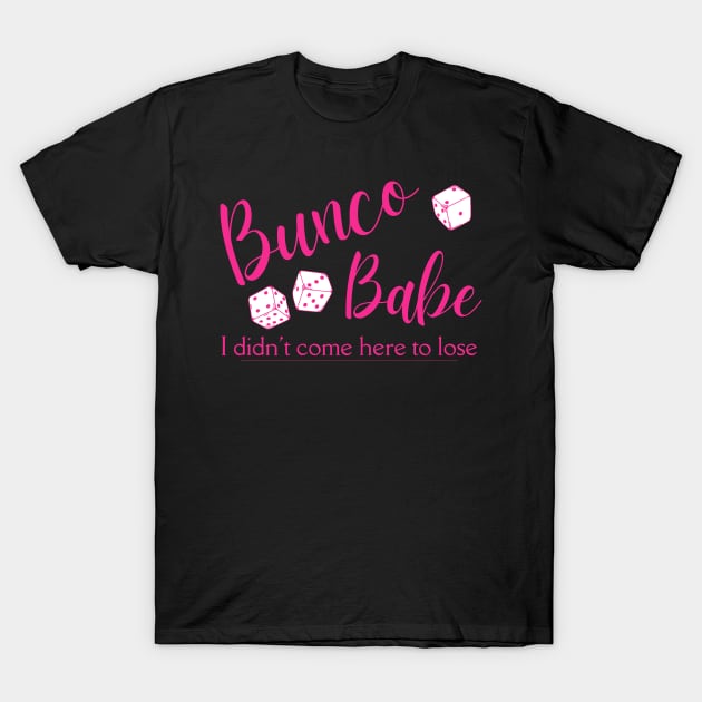 Bunco Babe I Didn't Come Here to Lose T-Shirt by MalibuSun